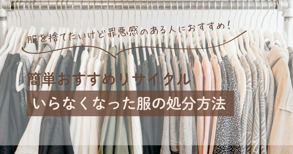 【アイキャッチ画像】服を捨てたいけど罪悪感のある人におすすめ！ | 簡単おすすめリサイクル いらなくなった服の処分方法